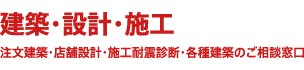 建築・設計・施工 注文建築・店舗設計・施工耐震診断・各種建築のご相談窓口